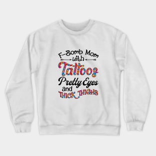 Fbomb Mom With Tattoos Pretty Eyes And Thick Thighs Crewneck Sweatshirt